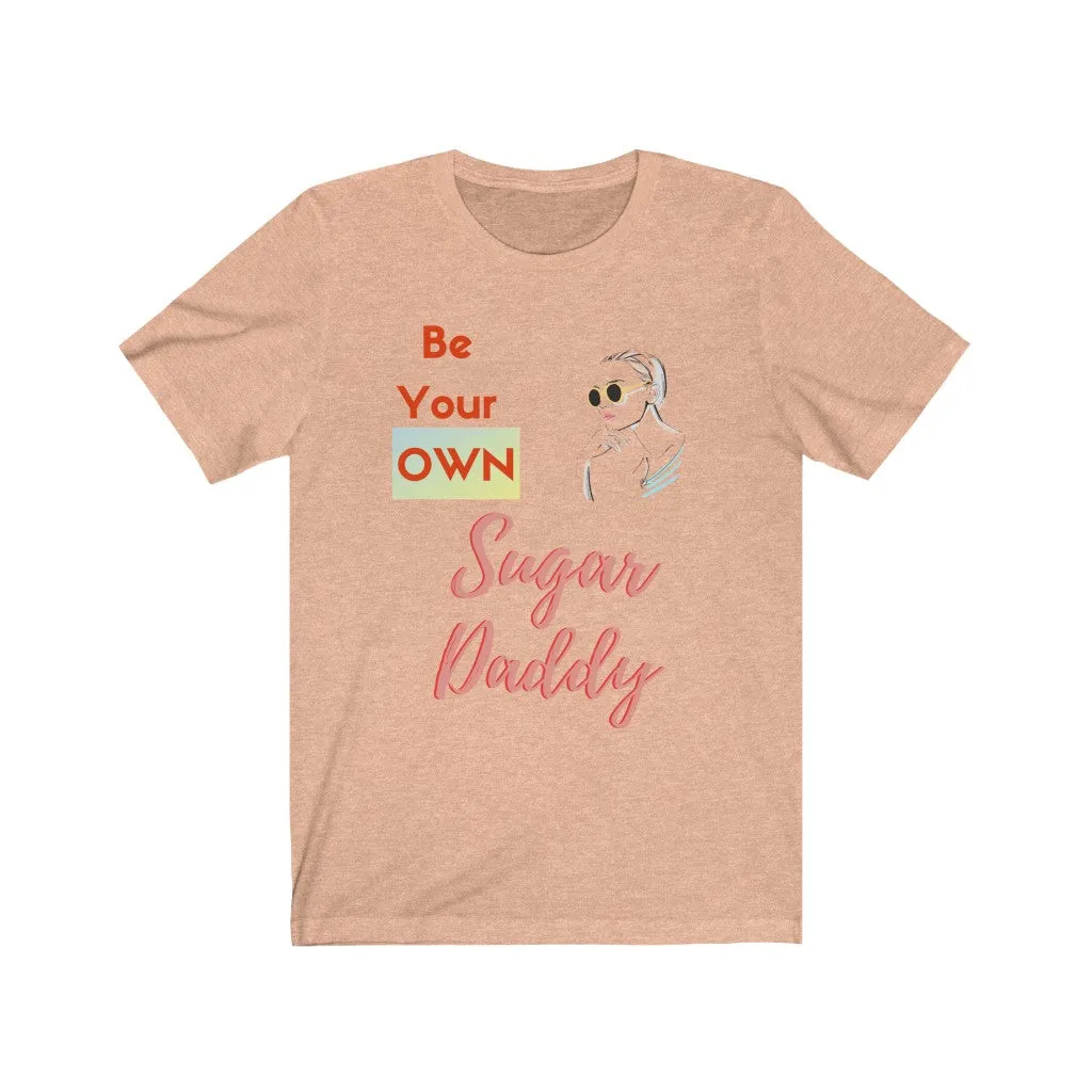 Be Your Own Sugar Daddy Tee