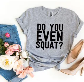 Do You Even Squat? T-shirt